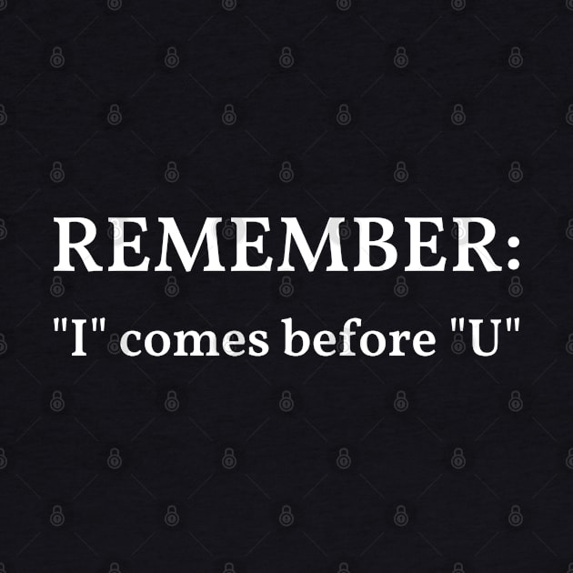 Dirty Humor Remember "I" Comes Before "U" by Freckle Face